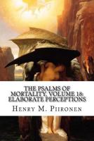 The Psalms of Mortality, Volume 18: Elaborate Perceptions 1495435296 Book Cover