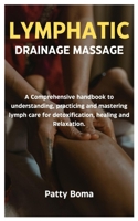 LYMPHATIC DRAINAGE MASSAGE: A Comprehensive handbook to understanding, practicing and mastering lymph care for detoxification, healing and Relaxation. B0DXVPQXSS Book Cover