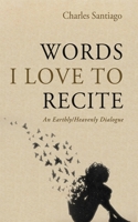 Words I Love to Recite: An Earthly/Heavenly Dialogue B0CVR7NCRT Book Cover