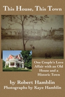 This House, This Town: One Couple's Love Affair with an Old House and a Historic Town 0982248954 Book Cover
