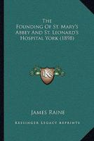 The Founding Of St. Mary's Abbey And St. Leonard's Hospital York 1022390449 Book Cover