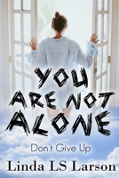 You Are Not Alone: Don't Give Up 0692886656 Book Cover