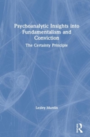 Psychoanalytic Insights Into Fundamentalism and Conviction: The Certainty Principle 1138362174 Book Cover