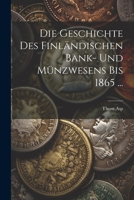 Die Geschichte Des Finländischen Bank- Und Münzwesens Bis 1865 ... 1022780360 Book Cover