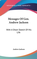 Messages of Gen. Andrew Jackson: With a Short Sketch of His Life 1275683207 Book Cover