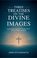 Three Treatises on the Divine Images: Apologia Against Those Who Decry Holy Images 9371238410 Book Cover