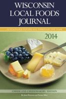 Wisconsin Local Foods Journal 2014: Sustainable 'Eating All Through the Year" Cheese and Cheesemakers Edition 1938489063 Book Cover