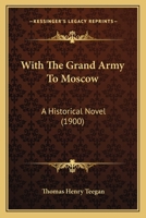 With The Grand Army To Moscow: A Historical Novel 1166320219 Book Cover