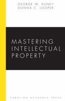 Mastering Intellectual Property (Carolina Academic Press Mastering Series) 1594603928 Book Cover