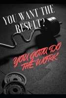 You Want the Result ? You Gotta Do the Work 1651730644 Book Cover