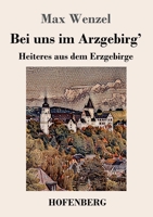 Bei uns im Arzgebirg': Heiteres aus dem Erzgebirge 3743736241 Book Cover