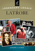 Legendary Locals of Latrobe 1467101842 Book Cover