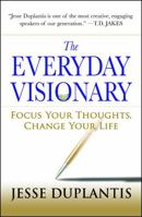 The Everyday Visionary: Focus Your Thoughts, Change Your Life 1416549765 Book Cover