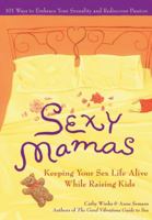 Sexy Mamas: Keeping Your Sex Life Alive While Raising Kids 1930722273 Book Cover
