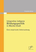 Integrative indigene Bildungspolitik in Mexiko-Stadt: Eine empirische Untersuchung 3842854021 Book Cover