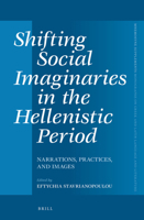 Shifting Social Imaginaries in the Hellenistic Period: Narrations, Practices, and Images 9004257985 Book Cover