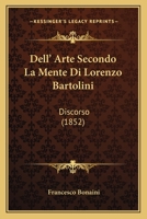 Dell'arte Secondo La Mente Di Lorenzo Bartolini: Discorso... 1293089133 Book Cover
