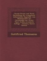 Christi Person Und Werk: Darstellung Der Evangelisch-Lutherischen Dogmatik Vom Mittelpunkte Der Christologie Aus. Erster Theil. Zweite Erweiter 1293468584 Book Cover