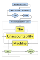 The Unaccountability Machine: Why Big Systems Make Terrible Decisions?and How the World Lost Its Mind 0226843084 Book Cover