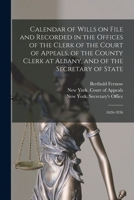 Calendar of Wills on File and Recorded in the Offices of the Clerk of the Court of Appeals, of the County Clerk at Albany, and of the Secretary of State: 1626-1836 1013631722 Book Cover