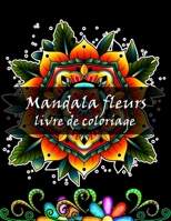 Mandala fleurs livre de coloriage: Livre de coloriage adulte avec des dessins de livre de coloriage Mandala fleur pour soulager le stress pour la relaxation B08X7N82SR Book Cover