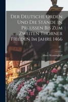 Der deutsche Orden und die Stände in Preussen bis zum zweiten Thorner Frieden im Jahre 1466 1018984224 Book Cover