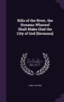 Rills of the River, the Streams Whereof Shall Make Glad the City of God [Sermons] 1357868049 Book Cover