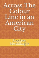 Across The Colour Line in an American City B08B7KVMDH Book Cover