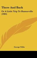 There and Back, or a Little Trip to Humorville 1104925311 Book Cover