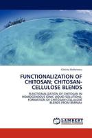 FUNCTIONALIZATION OF CHITOSAN; CHITOSAN-CELLULOSE BLENDS: FUNCTIONALIZATION OF CHITOSAN IN HOMOGENEOUS IONIC LIQUID SOLUTIONS; FORMATION OF CHITOSAN-CELLULOSE BLENDS FROM BMIMAc 3844393706 Book Cover