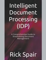 Intelligent Document Processing (IDP): A Comprehensive Guide to Streamlining Document Management B0C7JVWLPY Book Cover