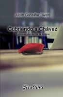 Cubriendo a Chávez: Crónicas detrás de la noticia B0B5RH38FZ Book Cover
