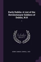 Early Dublin: A List of the Revolutionary Soldiers of Dublin, N.H: 1 1378008871 Book Cover