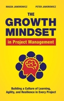 The Growth Mindset in Project Management: Building a Culture of Learning, Agility, & Resilience in Every Project B0DTBFL945 Book Cover