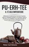 Pu-Erh-Tee - il tè dell'imperatore: Abbassare il colesterolo, bruciare il grasso, ridurre i problemi cardiaci e circolatori, avere a che fare con il ... sua terra d'origine in Cina (Italian Edition) 2322258202 Book Cover