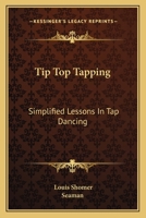 Tip Top Tapping: Simplified Lessons In Tap Dancing 1432569775 Book Cover