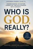 Who Is God, Really?: A Beginner-Friendly Guide to Understanding His Nature, Character, and Relationship With Humanity. A CATHOLIC THEOLOGY GUIDE FOR BEGINNERS. B0GZDY3RNX Book Cover
