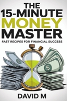 THE FIFTEEN MINUT MONEY MASTER: Fast Recipes for Financial Success" B0FFN7R3YK Book Cover