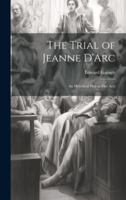The Trial of Jeanne D'Arc: An Historical Play in Five Acts 1021465135 Book Cover