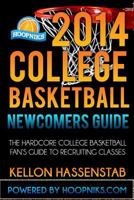 2014 College Basketball Newcomers Guide: The Hardcore College Basketball Fan's Guide to Recruiting Classes. 1478125683 Book Cover