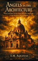Angels in the Architecture: Four Centuries of Devotion, Disaster, and Glory at the Madonna della Ghiara B0H6YH393H Book Cover
