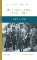 Mustafa Kemal Atatürk: Heir to an Empire 0190250011 Book Cover