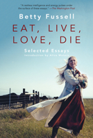 Eat Live Love Die: Selected Essays 1640090118 Book Cover