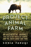 Project Animal Farm: An Accidental Journey Into the Secret World of Farming and the Truth about Our Food 1681772159 Book Cover