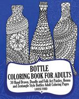 Bottle Coloring Book For Adults: 30 Hand Drawn, Doodle and Folk Art Paisley, Henna and Zentangle Style Bottles Adult Coloring Pages 1542446457 Book Cover