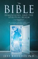 The Bible, Dimensions, and the Spiritual Realm: Are heaven, angels, and God closer than we think? 1734717033 Book Cover