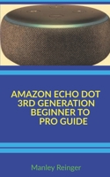Amazon Echo Dot 3rd Generation Beginner to Pro Guide 1701644940 Book Cover