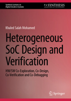 Heterogeneous SoC Design and Verification: HW/SW Co-Exploration, Co-Design, Co-Verification and Co-Debugging (Synthesis Lectures on Digital Circuits & Systems) 3031561511 Book Cover