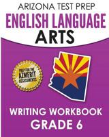 Arizona Test Prep English Language Arts Writing Workbook Grade 6: Preparation for the Writing Sections of the Azmerit Assessments 1517582393 Book Cover