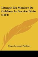 Liturgie Ou Maniere De Celebrer Le Service Divin (1884) 116678956X Book Cover